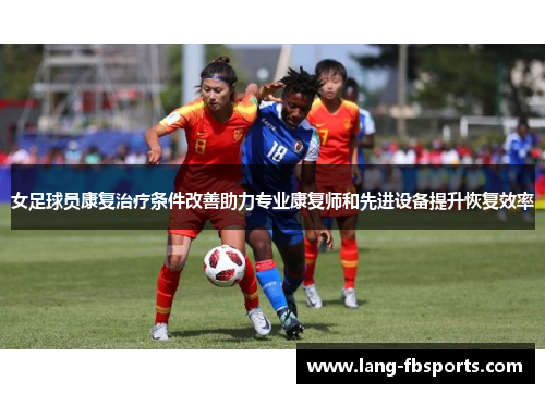 女足球员康复治疗条件改善助力专业康复师和先进设备提升恢复效率